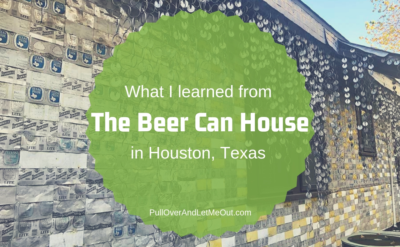 What I learned from the Beer Can House in Houston, TX PullOverAndLetMeOut